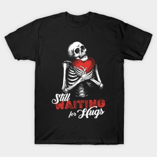 Still waiting for hugs | Valentines Skeleton T-Shirt